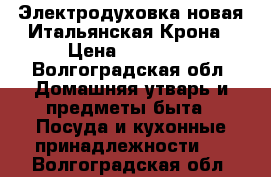 Электродуховка новая Итальянская Крона › Цена ­ 36 000 - Волгоградская обл. Домашняя утварь и предметы быта » Посуда и кухонные принадлежности   . Волгоградская обл.